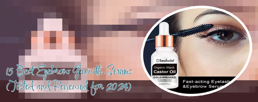 Best eyelash serum for growth 2024